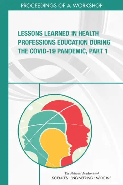 Lessons Learned in Health Professions Education During the Covid-19 Pandemic, Part 1: Proceedings of a Workshop by National Academies of Sciences Engineeri, Health and Medicine Division, Board on Global Health