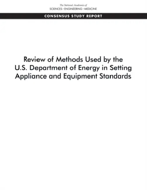 Review of Methods Used by the U.S. Department of Energy in Setting Appliance and Equipment Standards by National Academies of Sciences Engineeri, Division on Engineering and Physical Sci, Board on Infrastructure and the Construc