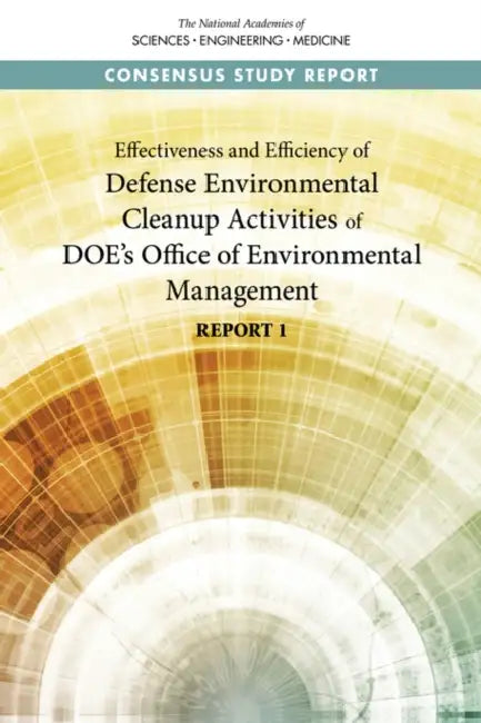 Effectiveness and Efficiency of Defense Environmental Cleanup Activities of Doe's Office of Environmental Management: Report 1 by National Academies of Sciences Engineeri, Division on Earth and Life Studies, Nuclear and Radiation Studies Board