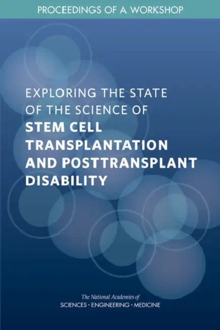 Exploring the State of the Science of Stem Cell Transplantation and Posttransplant Disability: Proceedings of a Workshop by National Academies of Sciences Engineeri, Health and Medicine Division, Board on Health Care Services