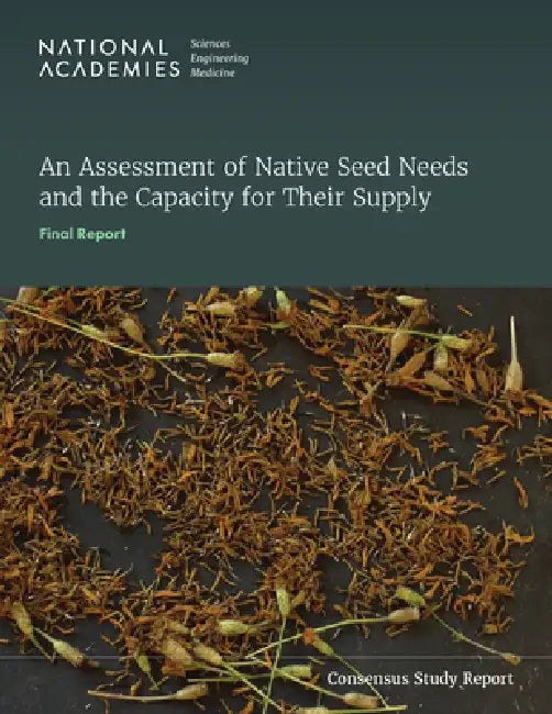 An Assessment of Native Seed Needs and the Capacity for Their Supply: Final Report by National Academies of Sciences Engineeri, Division of Behavioral and Social Scienc, Division on Earth and Life Studies