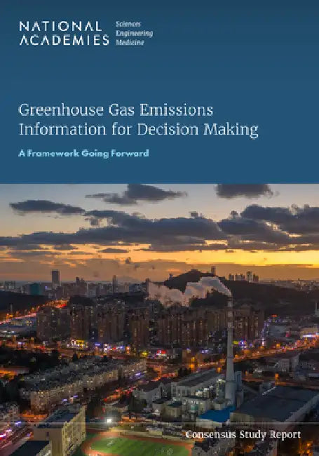 Greenhouse Gas Emissions Information for Decision Making: A Framework Going Forward by National Academies of Sciences Engineeri, Division on Earth and Life Studies, Board on Atmospheric Sciences and Climat