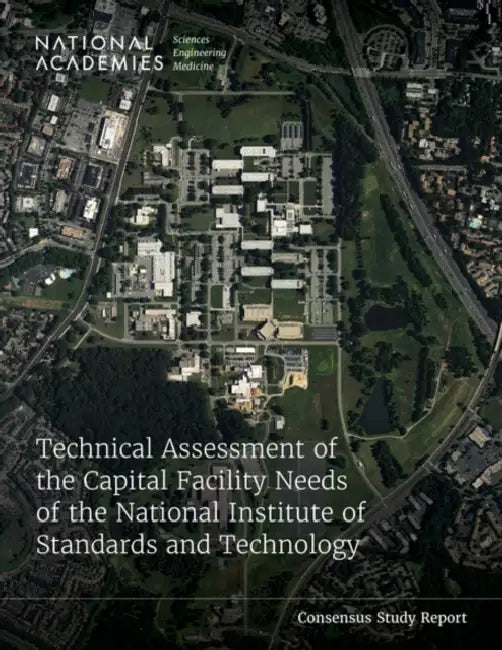 Technical Assessment of the Capital Facility Needs of the National Institute of Standards and Technology by National Academies of Sciences Engineeri, Division on Engineering and Physical Sci, Board on Infrastructure and the Construc