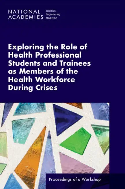 Exploring the Role of Health Professional Students and Trainees as Members of the Health Workforce During Crises: Proceedings of a Workshop by National Academies of Sciences Engineeri, Health and Medicine Division, Board on Global Health
