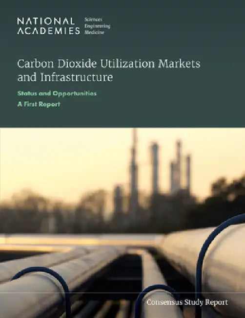 Carbon Dioxide Utilization Markets and Infrastructure: Status and Opportunities: A First Report by National Academies of Sciences Engineeri, Division on Earth and Life Studies, Division on Engineering and Physical Sci