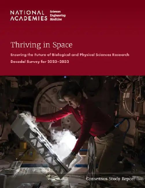 Thriving in Space: Ensuring the Future of Biological and Physical Sciences Research: A Decadal Survey for 2023-2032 by National Academies of Sciences Engineeri
