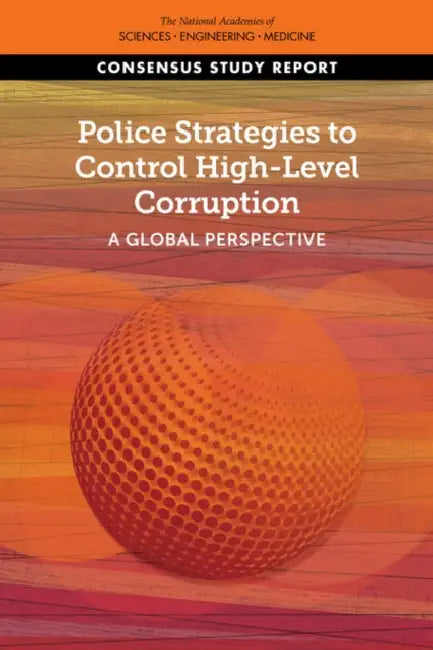 Police Strategies to Control High-Level Corruption: A Global Perspective by National Academies of Sciences Engineeri, Division of Behavioral and Social Scienc, Committee on Law and Justice