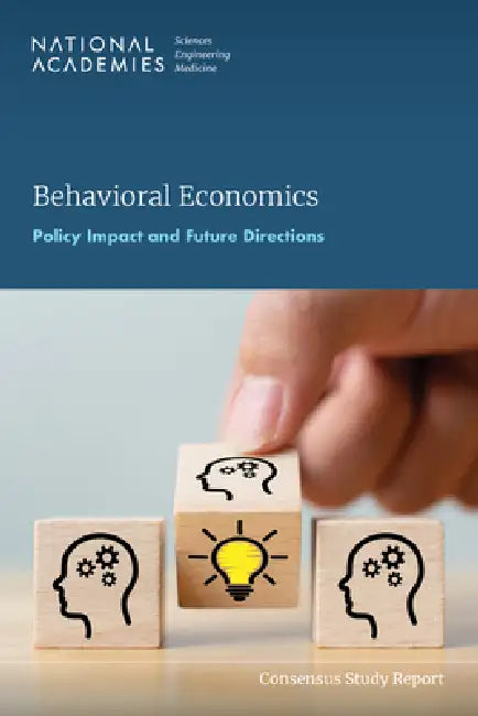 Behavioral Economics: Policy Impact and Future Directions by National Academies of Sciences Engineeri, Division of Behavioral and Social Scienc, Board on Behavioral Cognitive and Sensor