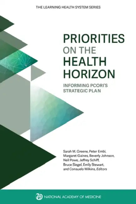 Priorities on the Health Horizon: Informing Pcori's Strategic Plan by National Academy of Medicine, The Learning Health System Series, Consuelo Wilkins
