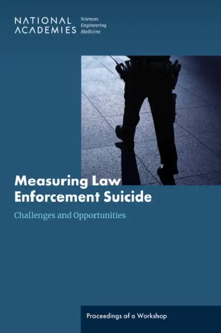 Measuring Law Enforcement Suicide: Challenges and Opportunities: Proceedings of a Workshop by National Academies of Sciences Engineeri, Division of Behavioral and Social Scienc, Committee on National Statistics
