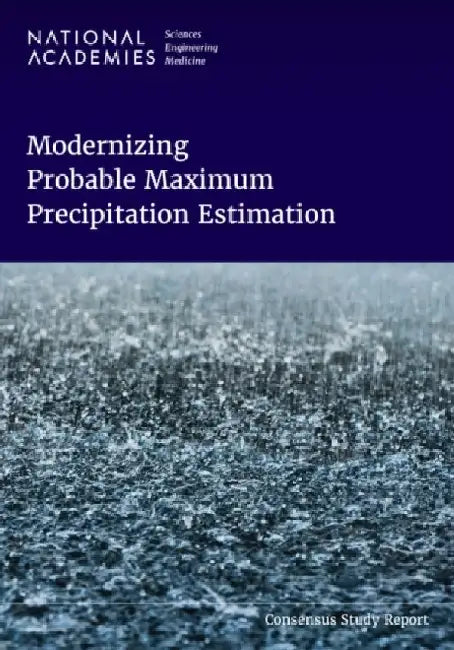 Modernizing Probable Maximum Precipitation Estimation by National Academies of Sciences Engineeri