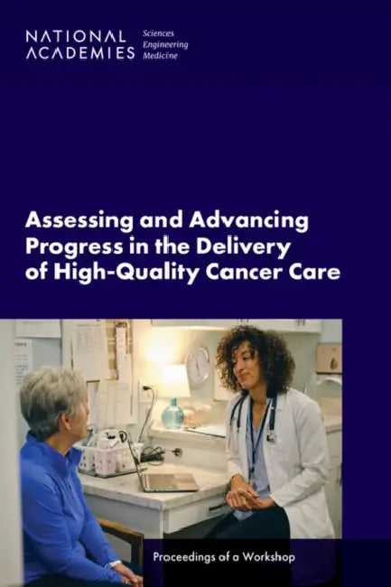 Assessing and Advancing Progress in the Delivery of High-Quality Cancer Care: Proceedings of a Workshop by National Academies of Sciences Engineeri, Health and Medicine Division, Board on Health Care Services