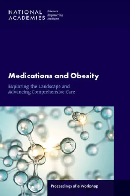 Medications and Obesity: Exploring the Landscape and Advancing Comprehensive Care: Proceedings of a Workshop by National Academies of Sciences Engineeri