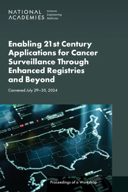 Enabling 21st Century Applications for Cancer Surveillance Through Enhanced Registries and Beyond: Proceedings of a Workshop by National Academies of Sciences Engineeri, Health and Medicine Division, Board on Health Care Services
