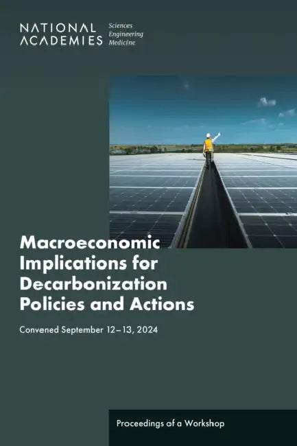 Macroeconomic Implications for Decarbonization Policies and Actions: Proceedings of a Workshop by National Academies of Sciences Engineeri, Division on Engineering and Physical Sci, Division of Behavioral and Social Scienc