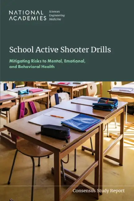 School Active Shooter Drills: Mitigating Risks to Mental, Emotional, and Behavioral Health by National Academies of Sciences Engineeri, Division of Behavioral and Social Scienc, Committee on Law and Justice