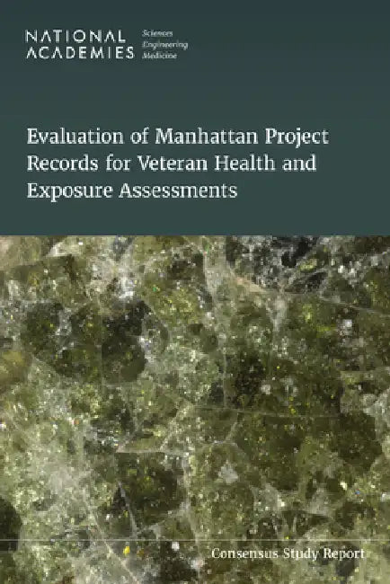 Evaluation of Manhattan Project Records for Veteran Health and Exposure Assessments by National Academies of Sciences Engineeri, Health and Medicine Division, Board on Population Health and Public He