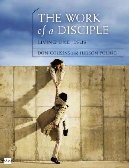 The Work of a Disciple Bible Study Guide: Living Like Jesus: How to Walk with God, Live His Word, Contribute to His Work, and Make a Difference in the by Don Cousins