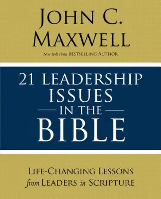 21 Leadership Issues in the Bible: Understanding the Critical Issues Faced by the Men and Women of the Bible by John C. Maxwell