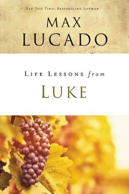Life Lessons from Luke by Max Lucado