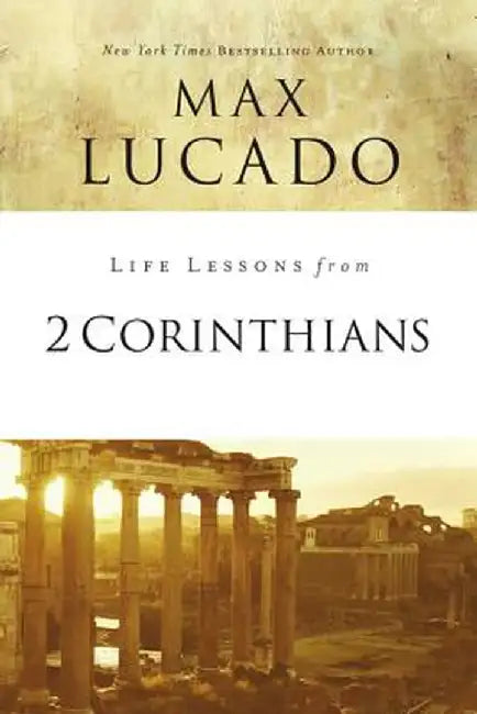 Life Lessons from 2 Corinthians by Max Lucado