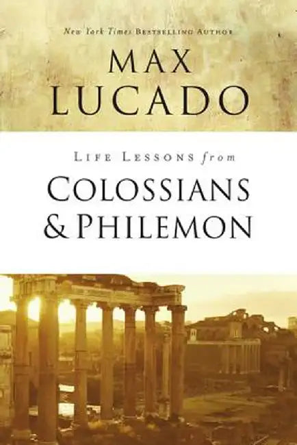 Life Lessons from Colossians and Philemon by Max Lucado