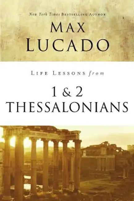 Life Lessons from 1 and 2 Thessalonians by Max Lucado