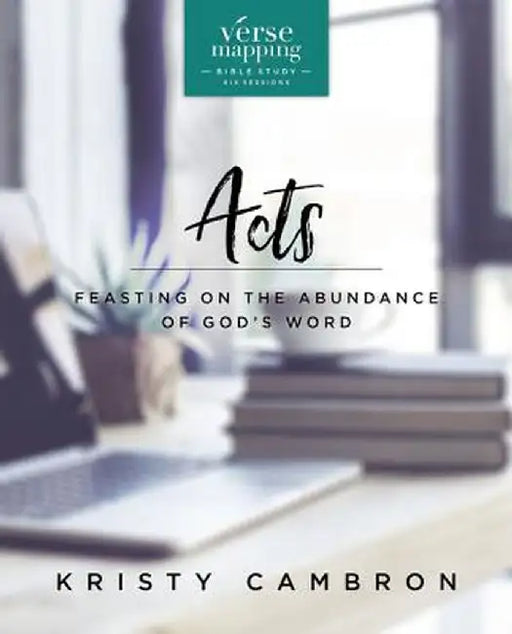 Verse Mapping Acts: Feasting on the Abundance of God's Word by Kristy Cambron