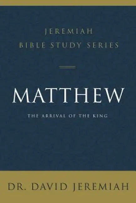 Matthew: The Arrival of the King by David Jeremiah