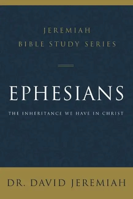 Ephesians: The Inheritance We Have in Christ by David Jeremiah