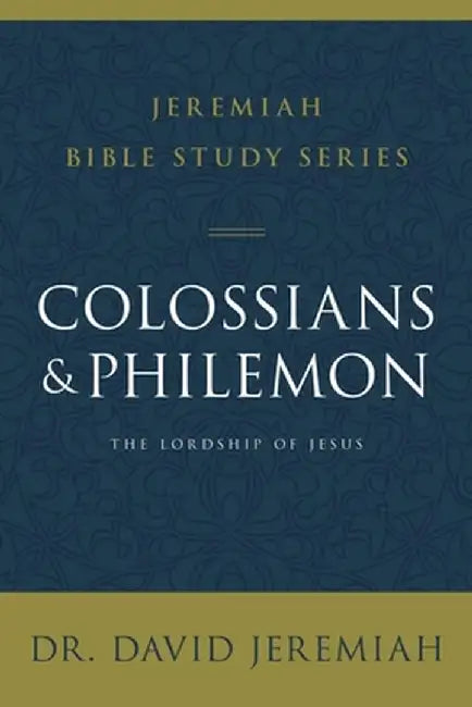 Colossians and Philemon: The Lordship of Jesus by David Jeremiah