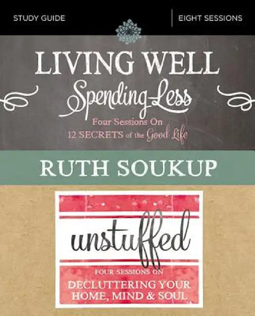 Living Well Spending Less Unstuffed Study Guide: Eight Weeks To Redefining The Good Life And Liv by Soukup, Ruth