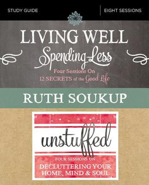 Living Well Spending Less Unstuffed Study Guide: Eight Weeks To Redefining The Good Life And Liv by Soukup, Ruth