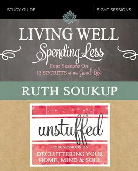Living Well Spending Less Unstuffed Study Guide: Eight Weeks To Redefining The Good Life And Liv by Soukup, Ruth