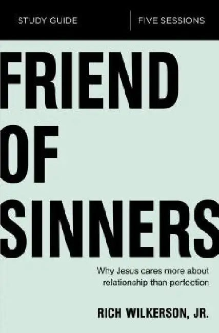 Friend of Sinners Bible Study Guide: Why Jesus Cares More about Relationship Than Perfection by Rich Wilkerson Jr
