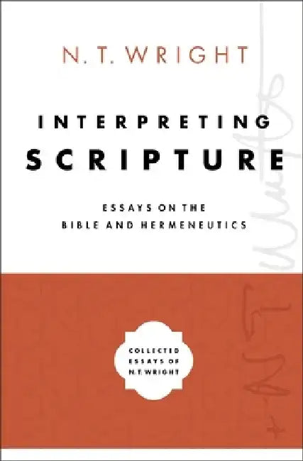 Interpreting Scripture: Essays on the Bible and Hermeneutics by N. T. Wright