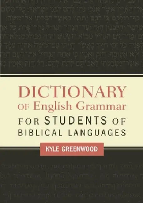 A Dictionary of English Grammar for Students of Biblical Languages by Kyle Greenwood