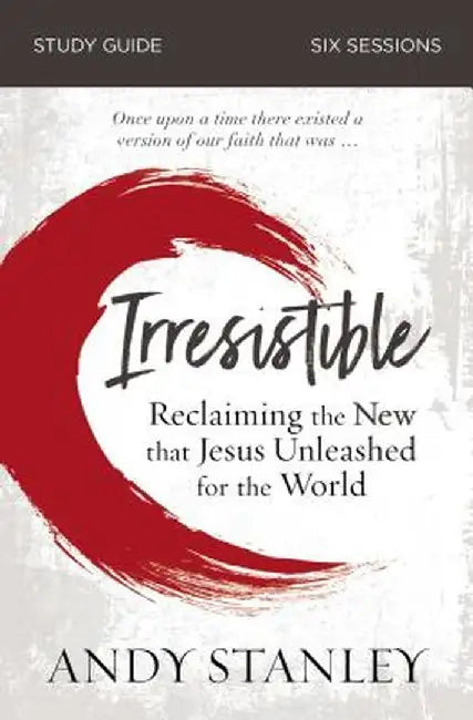 Irresistible Study Guide: Reclaiming the New That Jesus Unleashed for the World by Andy Stanley