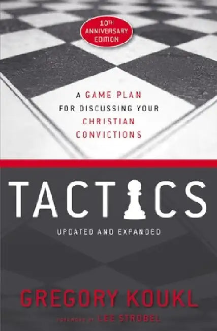 Tactics, 10th Anniversary Edition: A Game Plan for Discussing Your Christian Convictions by Gregory Koukl