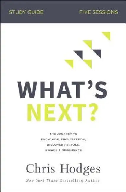 What's Next? Bible Study Guide: The Journey to Know God, Find Freedom, Discover Purpose, and Make a Difference by Chris Hodges