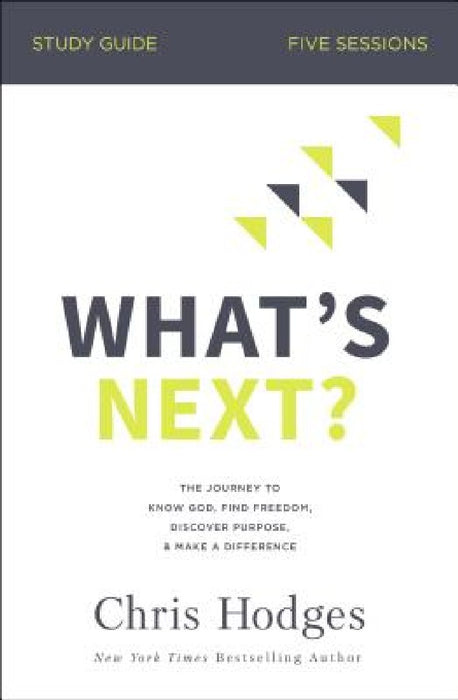 What's Next? Bible Study Guide: The Journey to Know God, Find Freedom, Discover Purpose, and Make a Difference by Chris Hodges