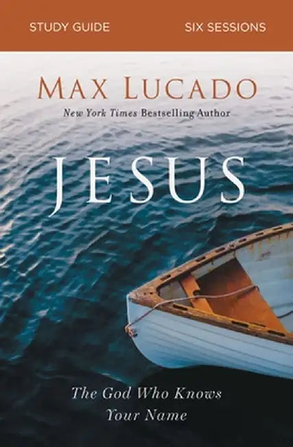 Jesus Study Guide: The God Who Knows Your Name by Max Lucado