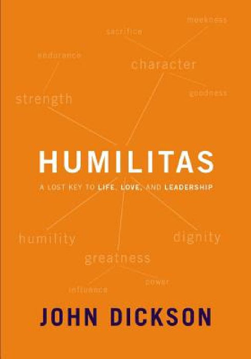 Humilitas: A Lost Key to Life, Love, and Leadership by John Dickson