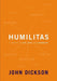 Humilitas: A Lost Key to Life, Love, and Leadership by John Dickson