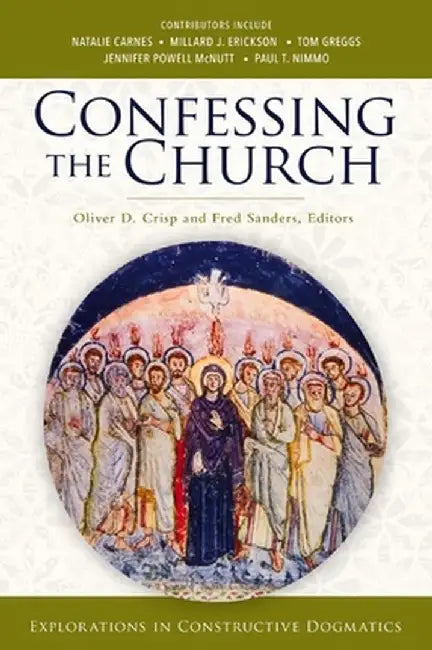 Confessing the Church: Explorations in Constructive Dogmatics by Oliver D. Crisp