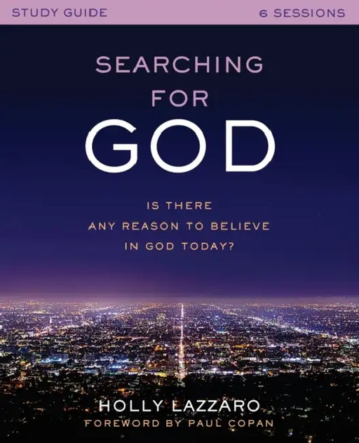 Searching for God Study Guide: Is There Any Reason to Believe in God Today? by Holly Lazzaro