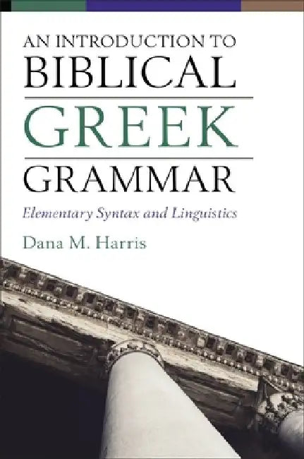 An Introduction to Biblical Greek Grammar: Elementary Syntax and Linguistics by Dana M. Harris