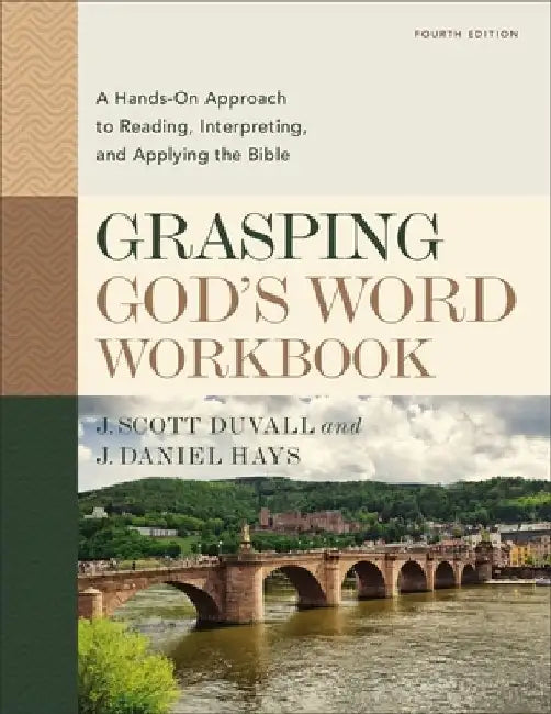 Grasping God's Word Workbook: A Hands-On Approach to Reading, Interpreting, and Applying the Bible by J. Scott Duvall