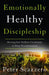 Emotionally Healthy Discipleship: Moving from Shallow Christianity to Deep Transformation by Peter Scazzero