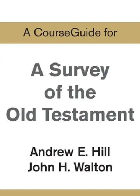 A CourseGuide for A Survey of the Old Testament by Andrew E. Hill